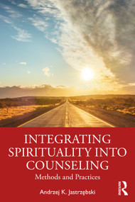 Integrating Spirituality into Counseling (Methods and Practices) by Andrzej K. Jastrzębski, 9781032200187