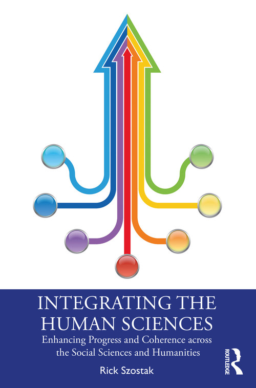 Integrating the Human Sciences (Enhancing Progress and Coherence across the Social Sciences and Humanities) by Rick Szostak, 9781032230177
