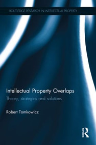 Intellectual Property Overlaps (Theory, Strategies, and Solutions) - 9780415859554 by Robert Tomkowicz, 9780415859554