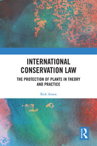 International Conservation Law (The Protection of Plants in Theory and Practice) - 9780367493554 by Rob Amos, 9780367493554
