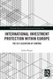 International Investment Protection within Europe (The EU's Assertion of Control) - 9780367610647 by Julien Berger, 9780367610647