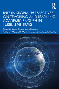 International Perspectives on Teaching and Learning Academic English in Turbulent Times by James Fenton, Julio Gimenez, Katherine Mansfield, Martin Percy, Mariangela Spinillo, 9781032254784
