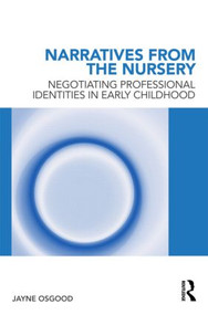 Narratives from the Nursery (Negotiating professional identities in early childhood) - 9780415556224 by Jayne Osgood, 9780415556224