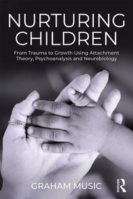 Nurturing Children (From Trauma to Growth Using Attachment Theory, Psychoanalysis and Neurobiology) - 9781138346062 by Graham Music, 9781138346062