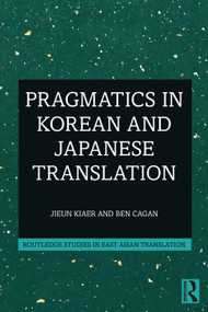 Pragmatics in Korean and Japanese Translation by Jieun Kiaer, Ben Cagan, 9781032108674