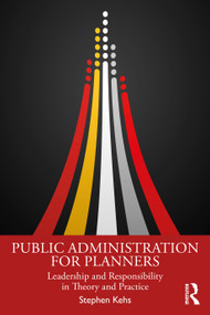 Public Administration for Planners (Leadership and Responsibility in Theory and Practice) by Stephen Kehs, 9781032261935