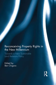 Re-conceiving Property Rights in the New Millennium (Towards a New Sustainable Land Relations Policy) - 9780415859745 by Ben Chigara, 9780415859745