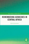 Remembering Genocides in Central Africa by Rene Lemarchand, 9780367654160