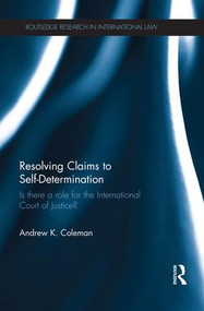 Resolving Claims to Self-Determination (Is There a Role for the International Court of Justice?) - 9781138937574 by Andrew Coleman, 9781138937574