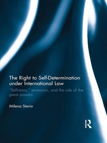 The Right to Self-determination Under International Law (“Selfistans,” Secession, and the Rule of the Great Powers) - 9781138189836 by Milena Sterio, 9781138189836