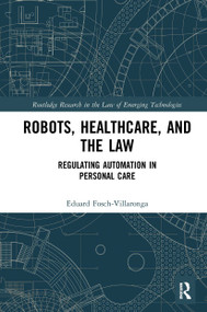 Robots, Healthcare, and the Law (Regulating Automation in Personal Care) - 9781032239804 by Eduard Fosch-Villaronga, 9781032239804