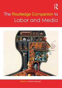 The Routledge Companion to Labor and Media by Richard Maxwell, 9781138731776