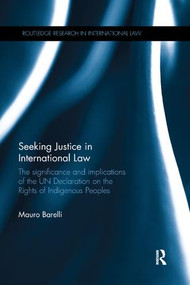 Seeking Justice in International Law (The Significance and Implications of the UN Declaration on the Rights of Indigenous Peoples) - 9781138613874 by Mauro Barelli, 9781138613874