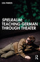 Spielraum: Teaching German through Theater by Lisa Parkes, 9780367445461