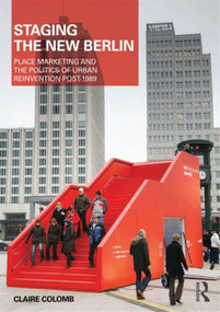 Staging the New Berlin (Place Marketing and the Politics of Urban Reinvention Post-1989) by Claire Colomb, 9780415594035