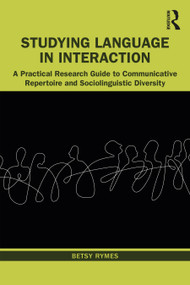 Studying Language in Interaction (A Practical Research Guide to Communicative Repertoire and Sociolinguistic Diversity) by Betsy Rymes, 9780367618834