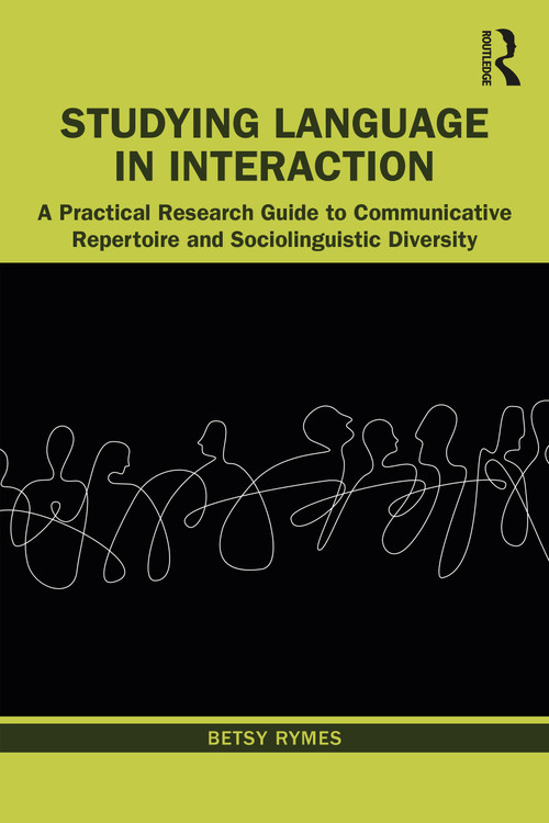 Studying Language in Interaction (A Practical Research Guide to Communicative Repertoire and Sociolinguistic Diversity) by Betsy Rymes, 9780367618834