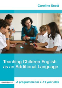 Teaching Children English as an Additional Language (A Programme for 7-12 Year Olds) - 9780415452311 by Caroline Scott, 9780415452311