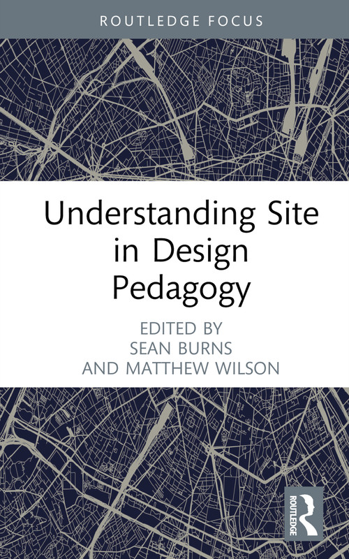 Understanding Site in Design Pedagogy by Sean Burns, Matthew Wilson, 9781032345420