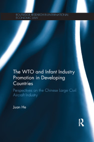 The WTO and Infant Industry Promotion in Developing Countries (Perspectives on the Chinese Large Civil Aircraft) - 9781138212381 by Juan He, 9781138212381