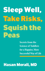 Sleep Well, Take Risks, Squish the Peas (Secrets from the Science of Toddlers for a Happier, More Successful Way of Life) by Hasan  Merali, 9780757324710