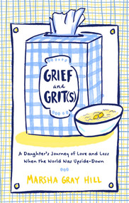 Grief and Grit(s) (A Daughter's Journey of Love and Loss When the World Was Upside-Down) by Marsha Gray Hill, 9781637632321