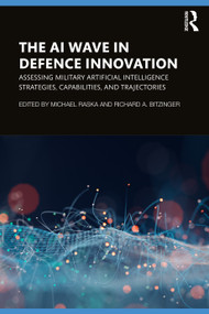 The AI Wave in Defence Innovation (Assessing Military Artificial Intelligence Strategies, Capabilities, and Trajectories) by Michael Raska, Richard A. Bitzinger, 9781032110752