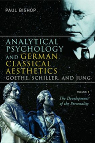 Analytical Psychology and German Classical Aesthetics: Goethe, Schiller, and Jung, Volume 1 (The Development of the Personality) - 9781583918098 by Paul Bishop, 9781583918098