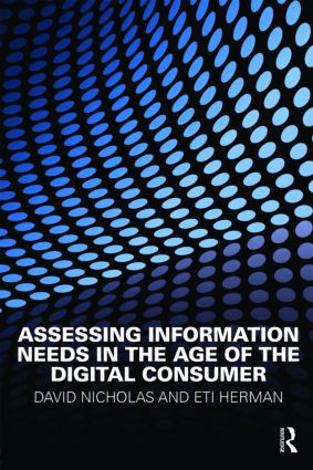 Assessing Information Needs in the Age of the Digital Consumer by David Nicholas, Eti Herman, 9781857434873