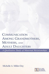 Communication Among Grandmothers, Mothers, and Adult Daughters (A Qualitative Study of Maternal Relationships) - 9781138813045 by Michelle A. Miller-Day, 9781138813045