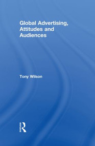 Global Advertising, Attitudes, and Audiences by Tony Wilson, 9780415860895