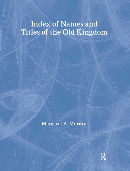 Index Of Names & Titles Of The Old Kingdom by Margaret A. Murray, 9781138972520