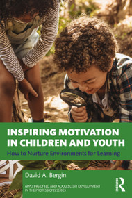 Inspiring Motivation in Children and Youth (How to Nurture Environments for Learning) by David A. Bergin, 9780367495411