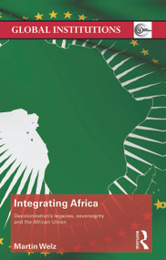 Integrating Africa (Decolonization's Legacies, Sovereignty and the African Union) - 9780415723343 by Martin Welz, 9780415723343