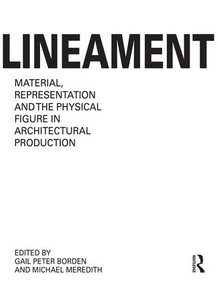 Lineament: Material, Representation and the Physical Figure in Architectural Production by Gail Peter Borden, Michael Meredith, 9781138929548