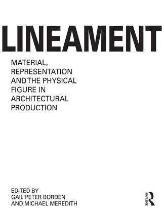 Lineament: Material, Representation and the Physical Figure in Architectural Production by Gail Peter Borden, Michael Meredith, 9781138929548