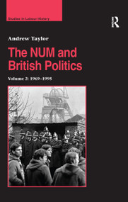 The NUM and British Politics (Volume 2: 1969-1995) - 9781138257610 by Andrew Taylor, 9781138257610