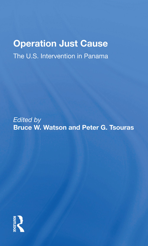 Operation Just Cause (The U.s. Intervention In Panama) - 9780367297428 by Bruce W. Watson, Peter Tsouras, 9780367297428