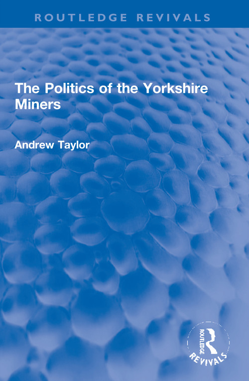 The Politics of the Yorkshire Miners - 9780367756505 by Andrew Taylor, 9780367756505