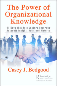 The Power of Organizational Knowledge (11 Keys that Help Leaders Leverage Accurate Insight, Data, and Metrics) by Casey J. Bedgood, 9781032326313