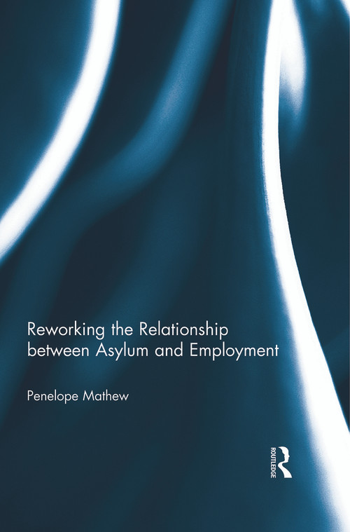 Reworking the Relationship between Asylum and Employment - 9780415741460 by Penelope Mathew, 9780415741460