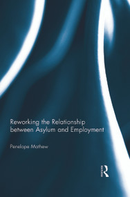 Reworking the Relationship between Asylum and Employment - 9780415741460 by Penelope Mathew, 9780415741460