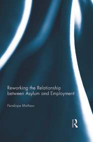 Reworking the Relationship between Asylum and Employment - 9780415741460 by Penelope Mathew, 9780415741460