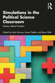 Simulations in the Political Science Classroom (Games without Frontiers) by Mark Harvey, James Fielder, Ryan Gibb, 9780367699765