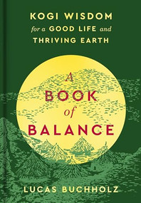 A Book of Balance (Kogi Wisdom for a Good Life and Thriving Earth) by Lucas Buchholz, 9780063329904