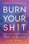 Burn Your Sh*t (The Life-Changing Magic of Rituals) by Lori Dyan, 9781443471558