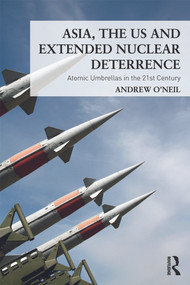 Asia, the US and Extended Nuclear Deterrence (Atomic Umbrellas in the Twenty-First Century) - 9780415644945 by Andrew O'Neil, 9780415644945