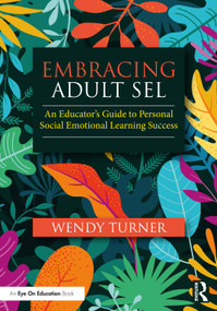 Embracing Adult SEL (An Educator's Guide to Personal Social Emotional Learning Success) - 9781032592527 by Wendy Turner, 9781032592527