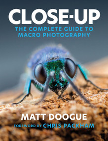 Close-Up (The Complete Guide to Macro Photography) by Matt Doogue, 9781781579244