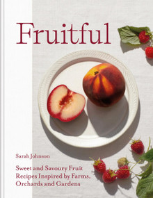Fruitful (Sweet and Savoury Fruit Recipes Inspired by Farms, Orchards and Gardens) by Sarah Johnson, 9781804191033